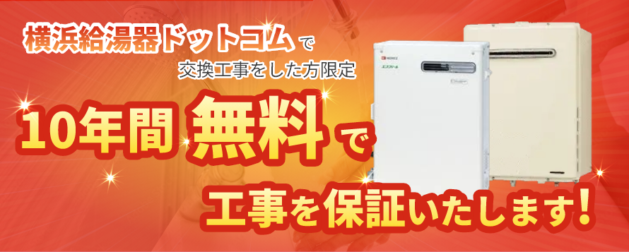 横浜給湯器ドットコムで交換工事をした方限定 10年間無料で工事を保証いたします！